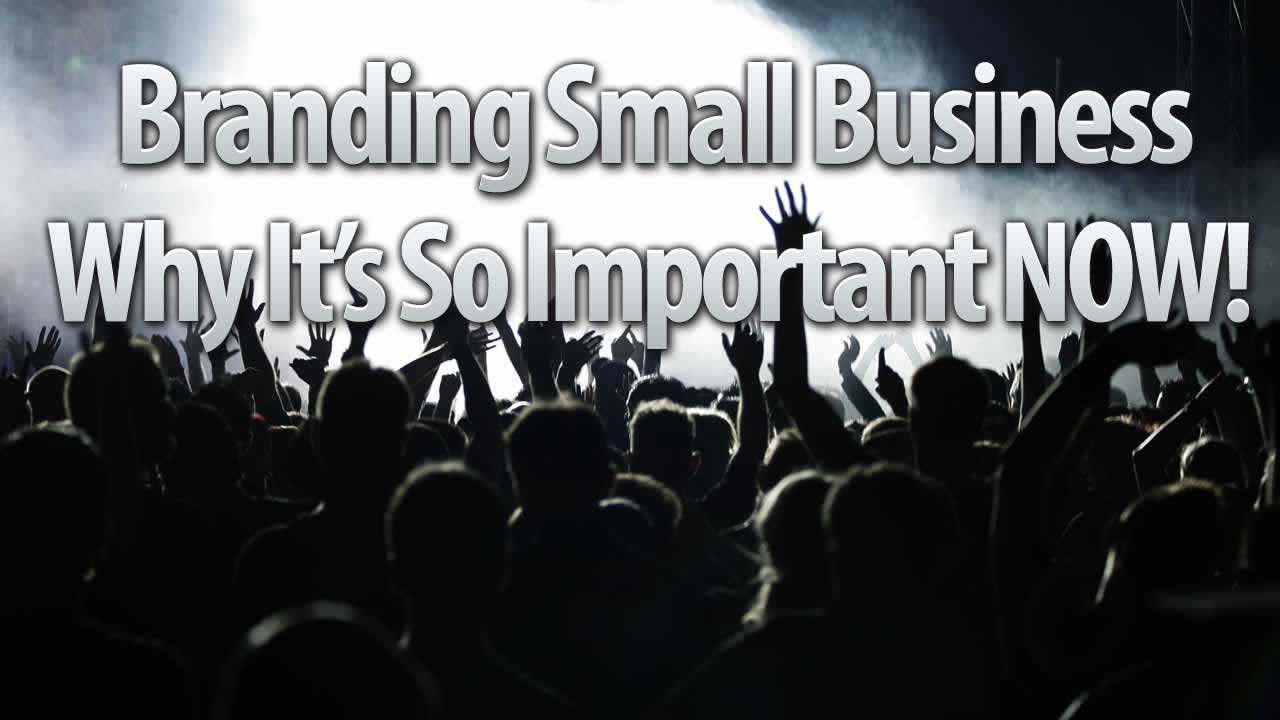 Branding Small Business, Why It's So Important Now